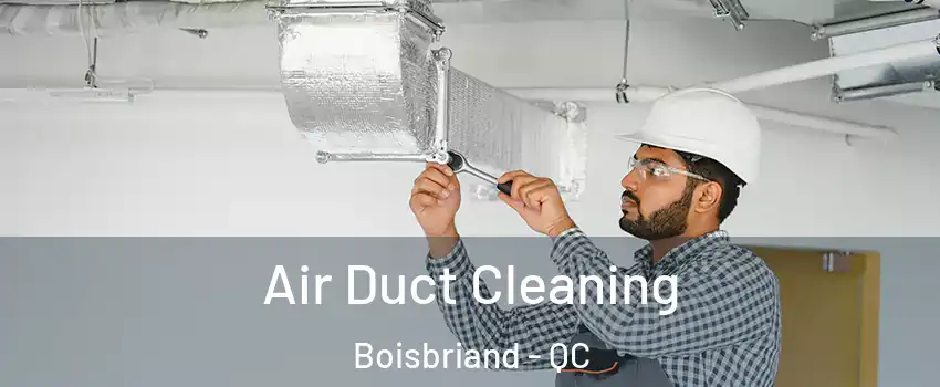  Air Duct Cleaning Boisbriand - QC