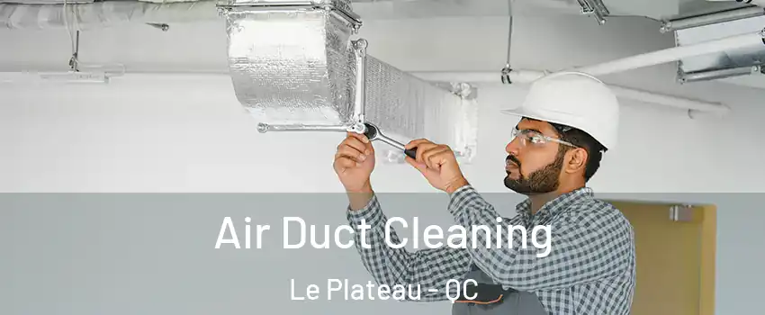  Air Duct Cleaning Le Plateau - QC