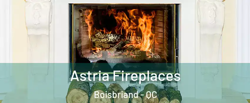 Astria Fireplaces Boisbriand - QC