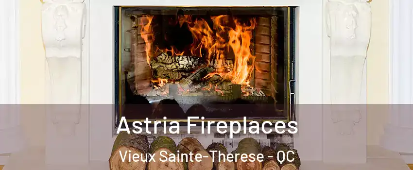 Astria Fireplaces Vieux Sainte-Therese - QC