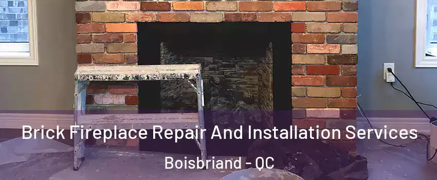  Brick Fireplace Repair And Installation Services Boisbriand - QC