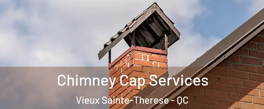 Chimney Cap Services Vieux Sainte-Therese - QC