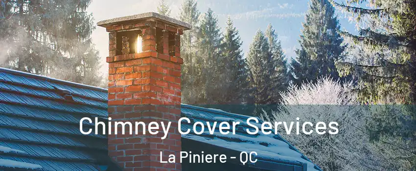  Chimney Cover Services La Piniere - QC