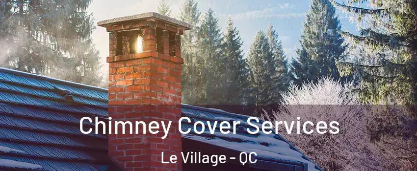  Chimney Cover Services Le Village - QC