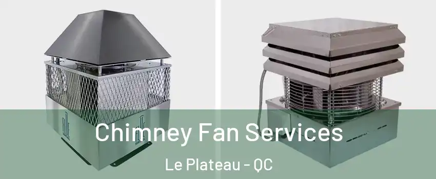  Chimney Fan Services Le Plateau - QC