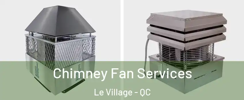  Chimney Fan Services Le Village - QC