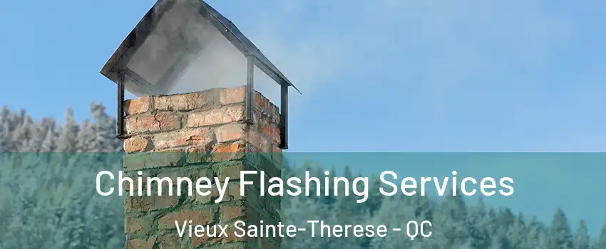 Chimney Flashing Services Vieux Sainte-Therese - QC
