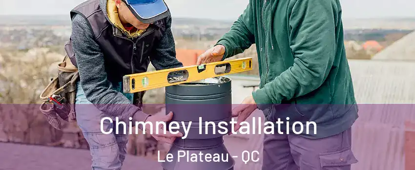  Chimney Installation Le Plateau - QC