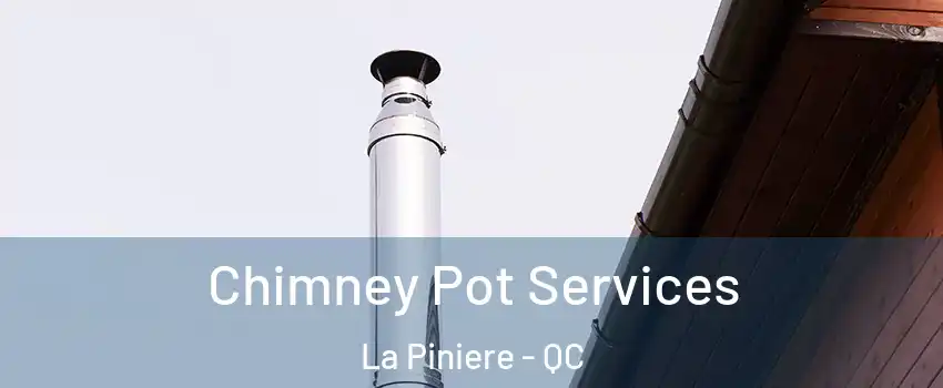  Chimney Pot Services La Piniere - QC