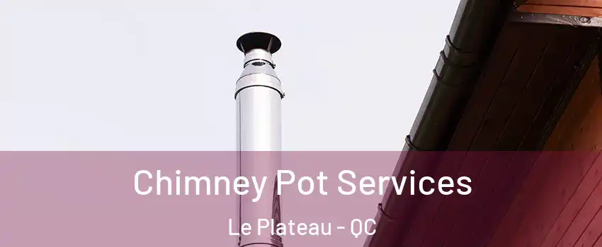  Chimney Pot Services Le Plateau - QC