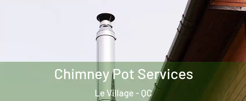  Chimney Pot Services Le Village - QC