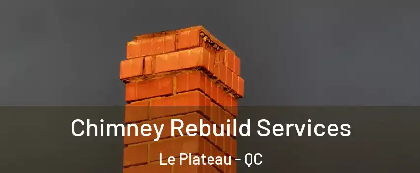  Chimney Rebuild Services Le Plateau - QC