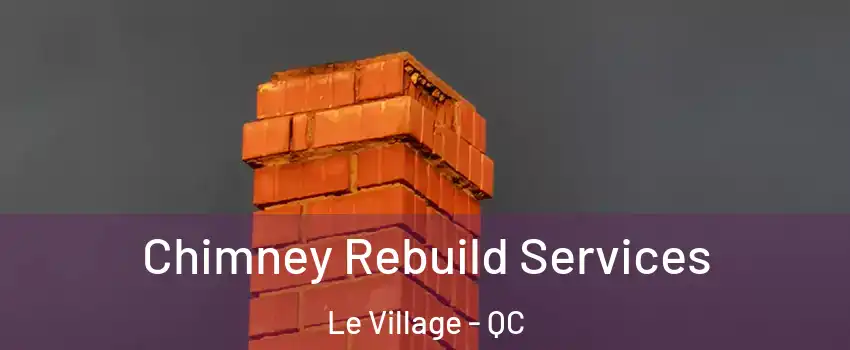  Chimney Rebuild Services Le Village - QC