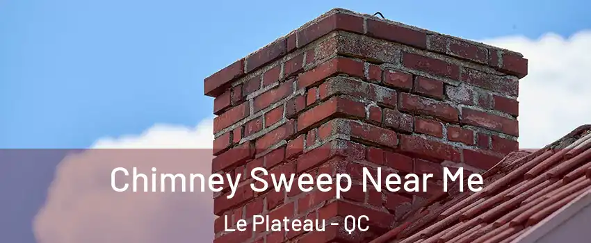  Chimney Sweep Near Me Le Plateau - QC