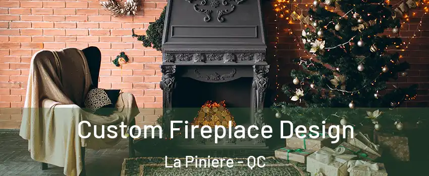  Custom Fireplace Design La Piniere - QC