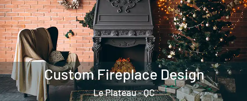  Custom Fireplace Design Le Plateau - QC