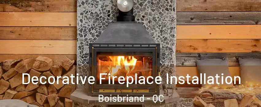 Decorative Fireplace Installation Boisbriand - QC