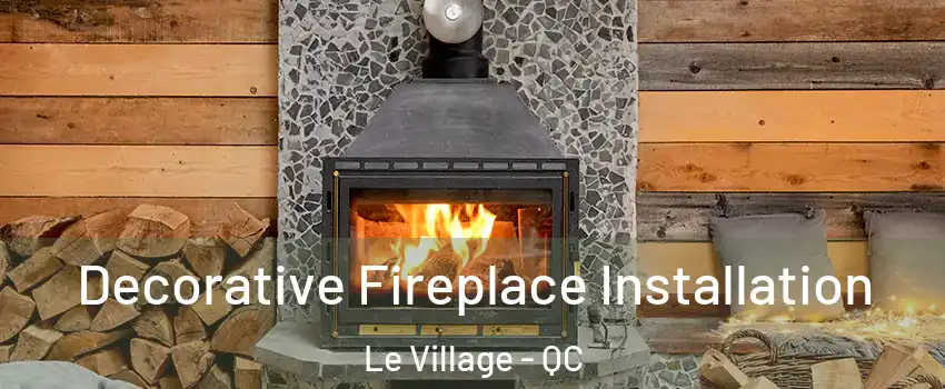 Decorative Fireplace Installation Le Village - QC