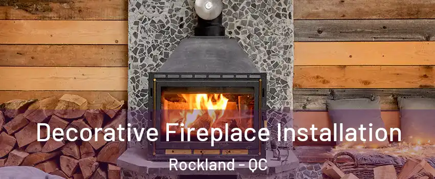 Decorative Fireplace Installation Rockland - QC