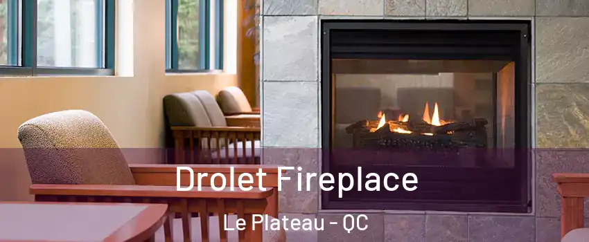  Drolet Fireplace Le Plateau - QC