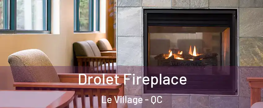  Drolet Fireplace Le Village - QC