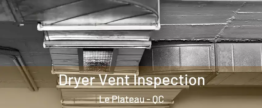 Dryer Vent Inspection Le Plateau - QC