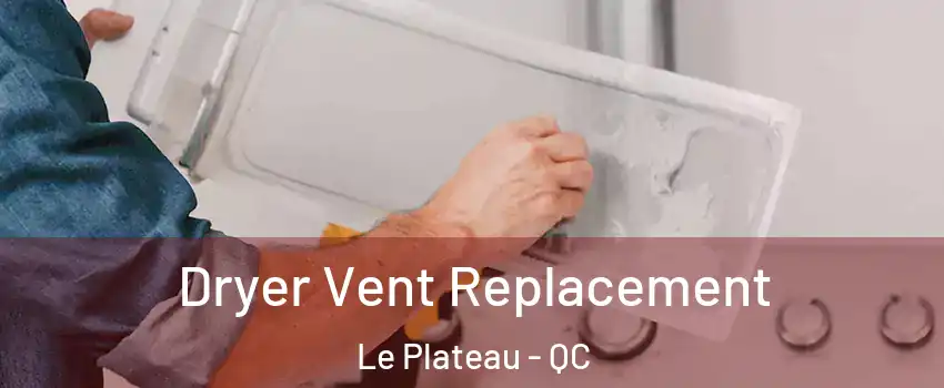  Dryer Vent Replacement Le Plateau - QC