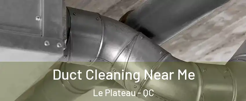  Duct Cleaning Near Me Le Plateau - QC