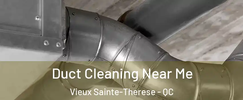  Duct Cleaning Near Me Vieux Sainte-Therese - QC