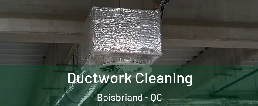  Ductwork Cleaning Boisbriand - QC