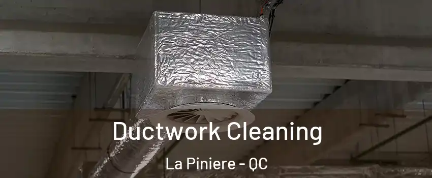 Ductwork Cleaning La Piniere - QC
