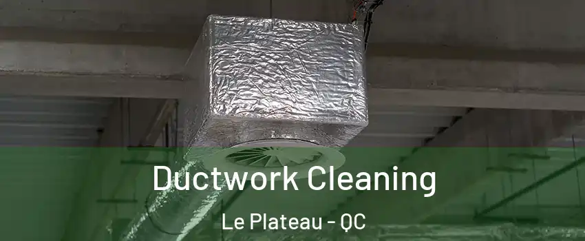  Ductwork Cleaning Le Plateau - QC