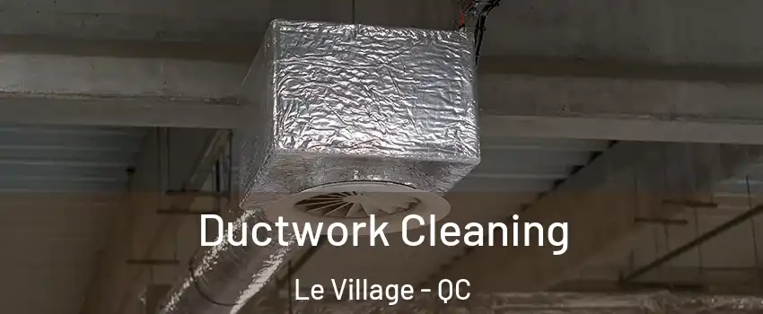  Ductwork Cleaning Le Village - QC