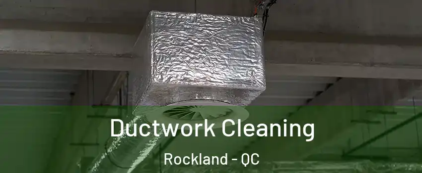  Ductwork Cleaning Rockland - QC