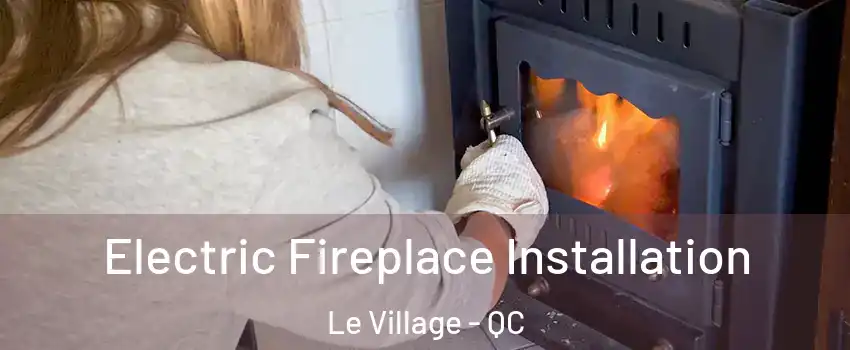  Electric Fireplace Installation Le Village - QC