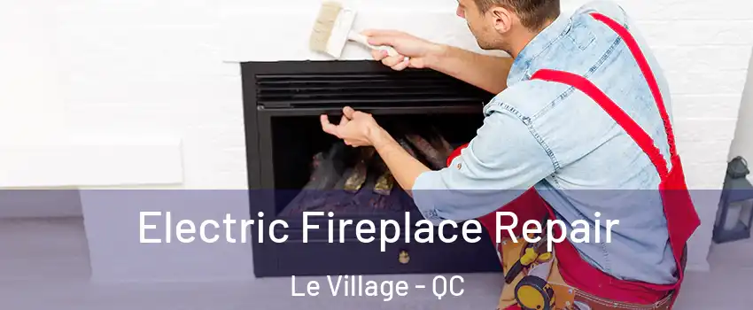  Electric Fireplace Repair Le Village - QC