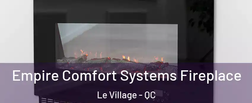  Empire Comfort Systems Fireplace Le Village - QC
