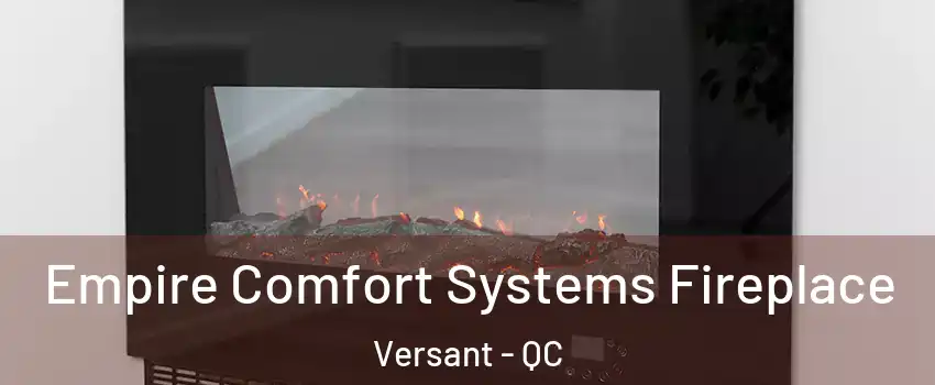  Empire Comfort Systems Fireplace Versant - QC