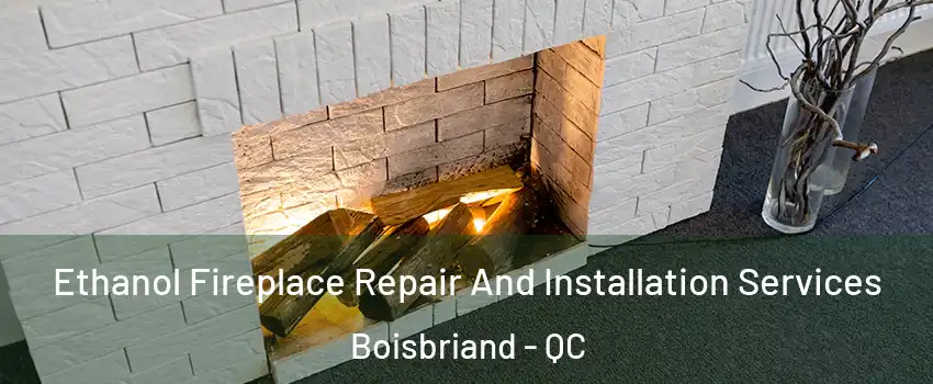  Ethanol Fireplace Repair And Installation Services Boisbriand - QC