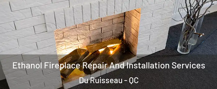 Ethanol Fireplace Repair And Installation Services Du Ruisseau - QC