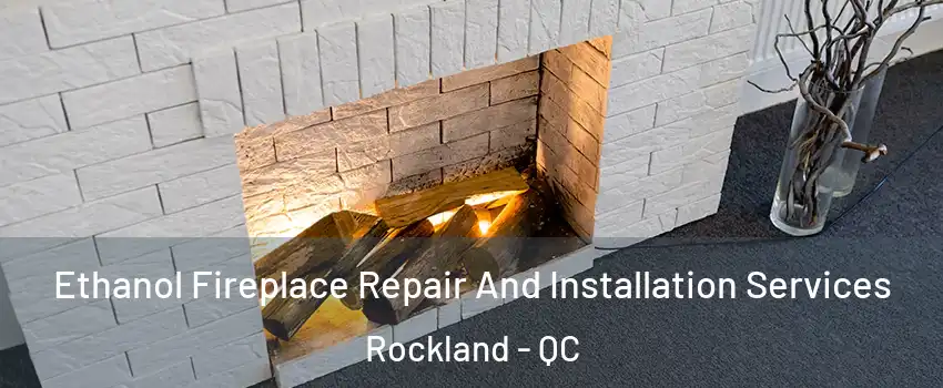  Ethanol Fireplace Repair And Installation Services Rockland - QC