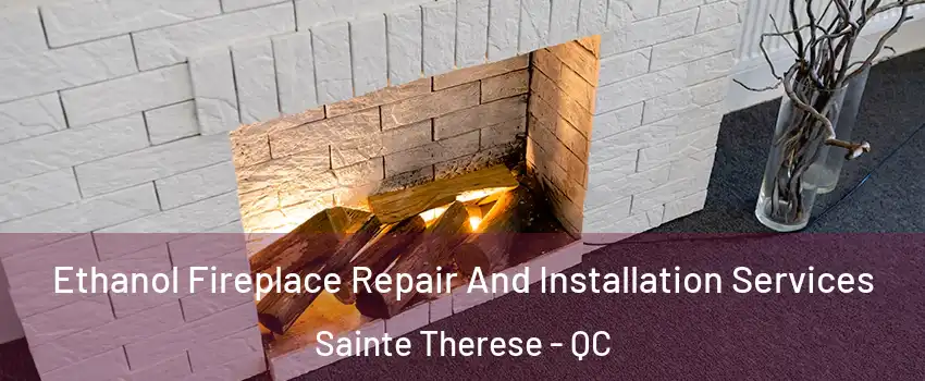  Ethanol Fireplace Repair And Installation Services Sainte Therese - QC