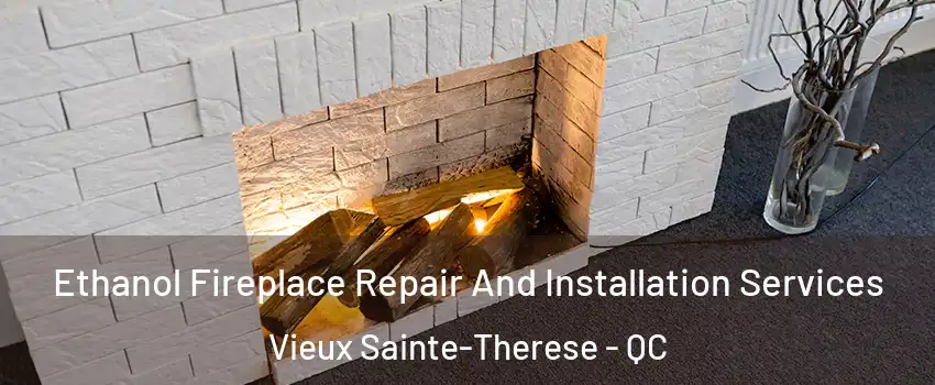  Ethanol Fireplace Repair And Installation Services Vieux Sainte-Therese - QC