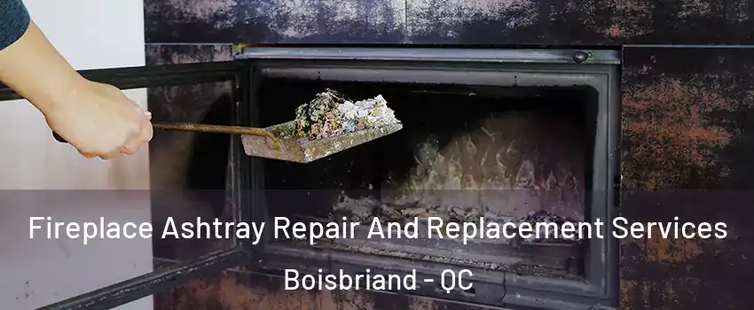  Fireplace Ashtray Repair And Replacement Services Boisbriand - QC