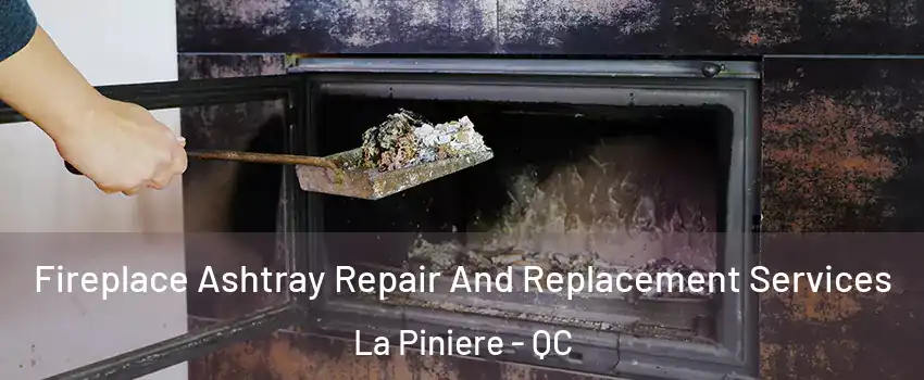  Fireplace Ashtray Repair And Replacement Services La Piniere - QC