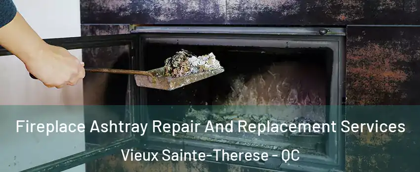  Fireplace Ashtray Repair And Replacement Services Vieux Sainte-Therese - QC