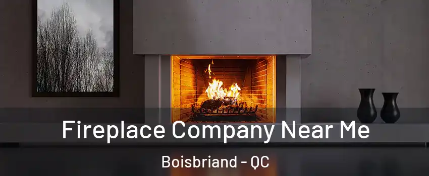 Fireplace Company Near Me Boisbriand - QC