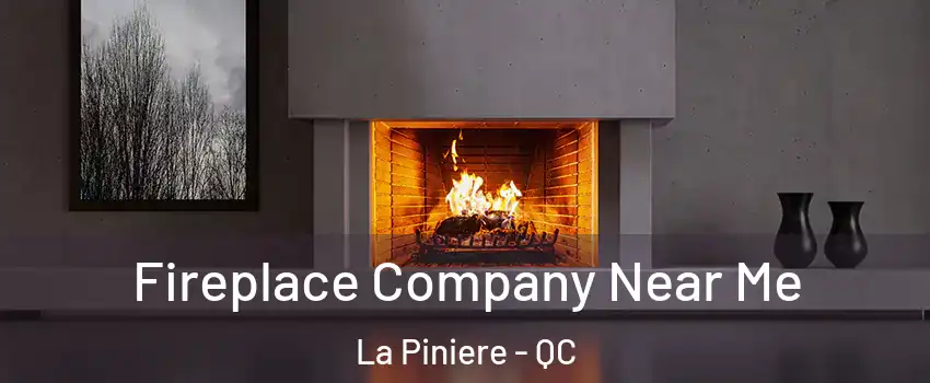  Fireplace Company Near Me La Piniere - QC