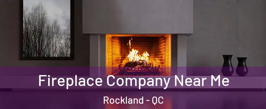  Fireplace Company Near Me Rockland - QC
