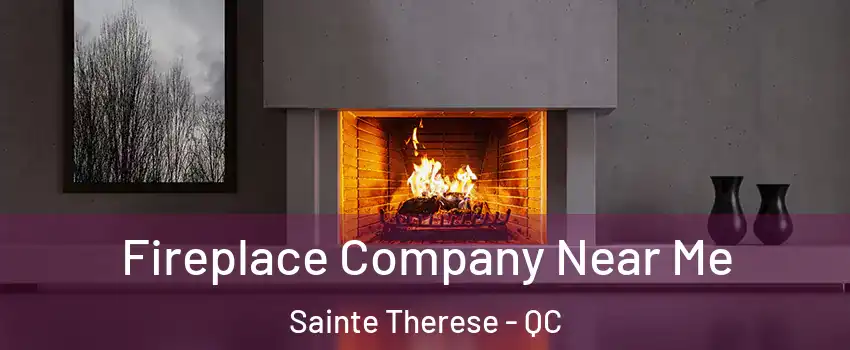 Fireplace Company Near Me Sainte Therese - QC